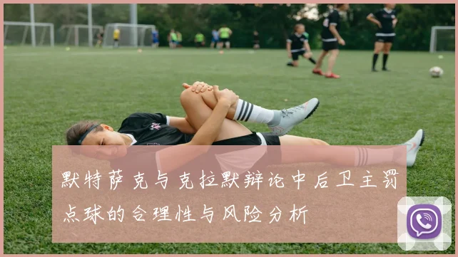 默特萨克与克拉默辩论中后卫主罚点球的合理性与风险分析
