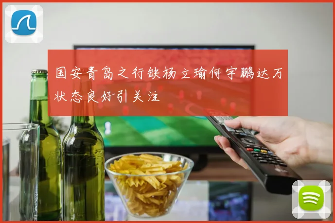 国安青岛之行缺杨立瑜何宇鹏达万状态良好引关注