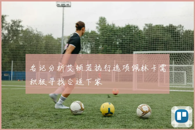 名记分析艾顿若执行选项佩林卡需积极寻找合适下家