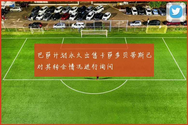 巴萨计划永久出售卡萨多贝蒂斯已对其转会情况进行询问