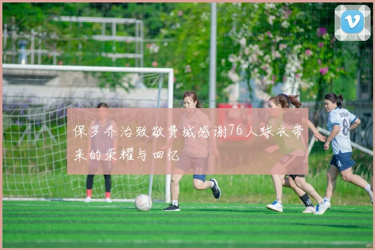 保罗乔治致敬费城感谢76人球衣带来的荣耀与回忆